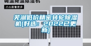 芜湖低价精密转轮除湿机(好选：2022已更新)