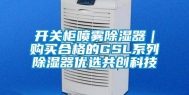 开关柜喷雾除湿器｜购买合格的GSL系列除湿器优选共创科技
