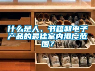 知识百科什么是人、书籍和电子产品的最佳室内湿度范围？