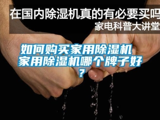 常见问题如何购买家用除湿机 家用除湿机哪个牌子好？