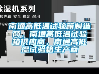 常见问题南通高低温试验箱制造商，南通高低温试验箱供应商，南通高低温试验箱生产商