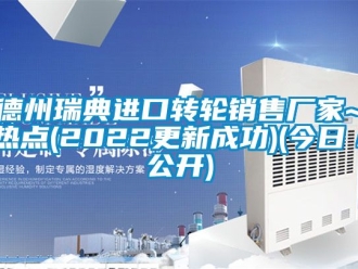 常见问题德州瑞典进口转轮销售厂家~热点(2022更新成功)(今日／公开)